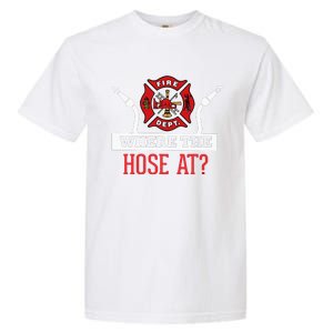 Where The Hose At Funny Firefighter Gift Garment-Dyed Heavyweight T-Shirt