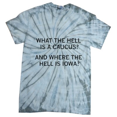 What The Hell Is A Caucus And Where The Hell Is Iowa Tie-Dye T-Shirt