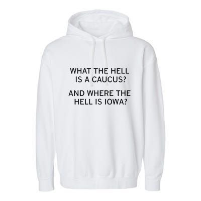 What The Hell Is A Caucus And Where The Hell Is Iowa Garment-Dyed Fleece Hoodie