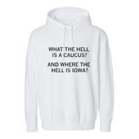 What The Hell Is A Caucus And Where The Hell Is Iowa Garment-Dyed Fleece Hoodie