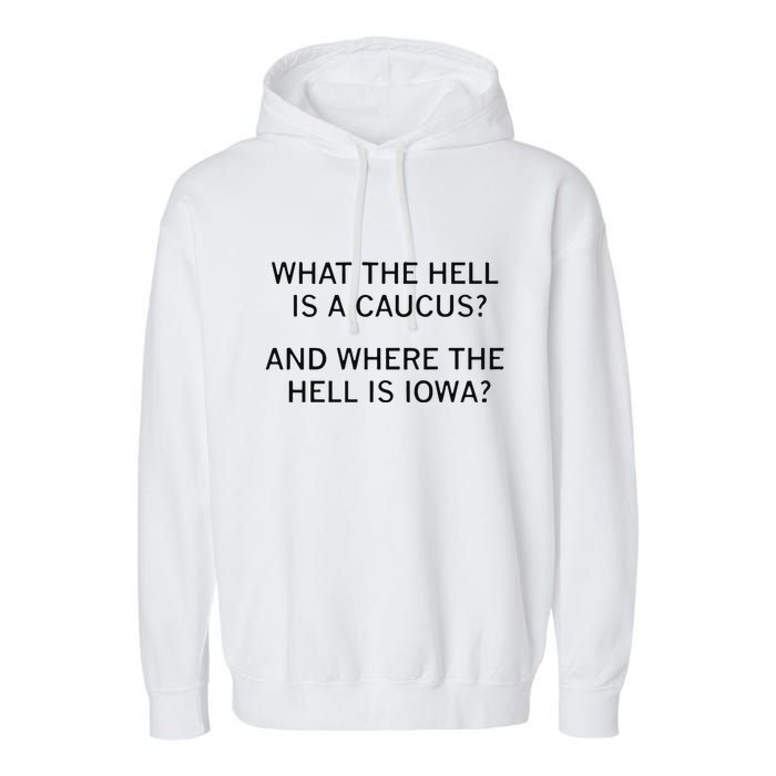 What The Hell Is A Caucus And Where The Hell Is Iowa Garment-Dyed Fleece Hoodie