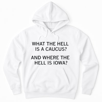 What The Hell Is A Caucus And Where The Hell Is Iowa Hoodie