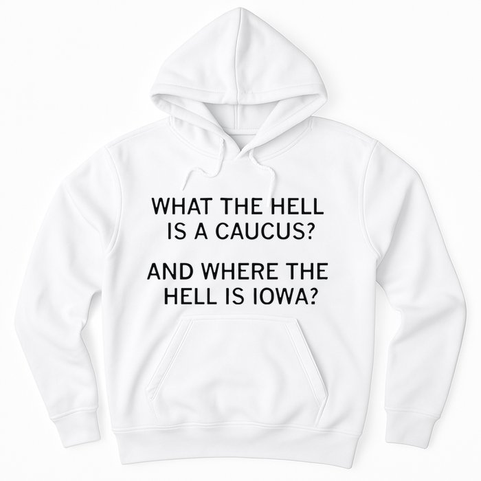 What The Hell Is A Caucus And Where The Hell Is Iowa Hoodie