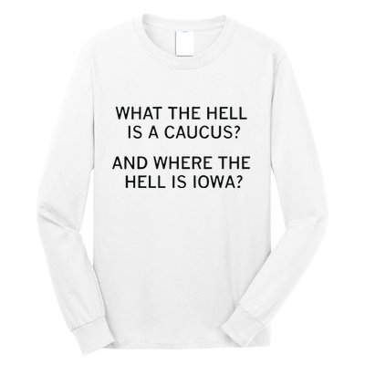 What The Hell Is A Caucus And Where The Hell Is Iowa Long Sleeve Shirt