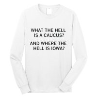 What The Hell Is A Caucus And Where The Hell Is Iowa Long Sleeve Shirt