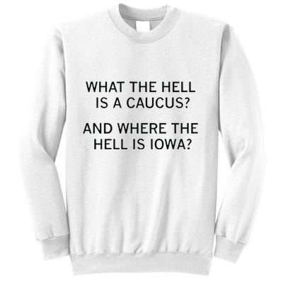 What The Hell Is A Caucus And Where The Hell Is Iowa Sweatshirt