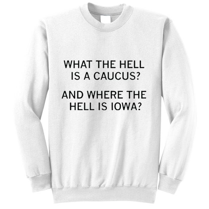 What The Hell Is A Caucus And Where The Hell Is Iowa Sweatshirt