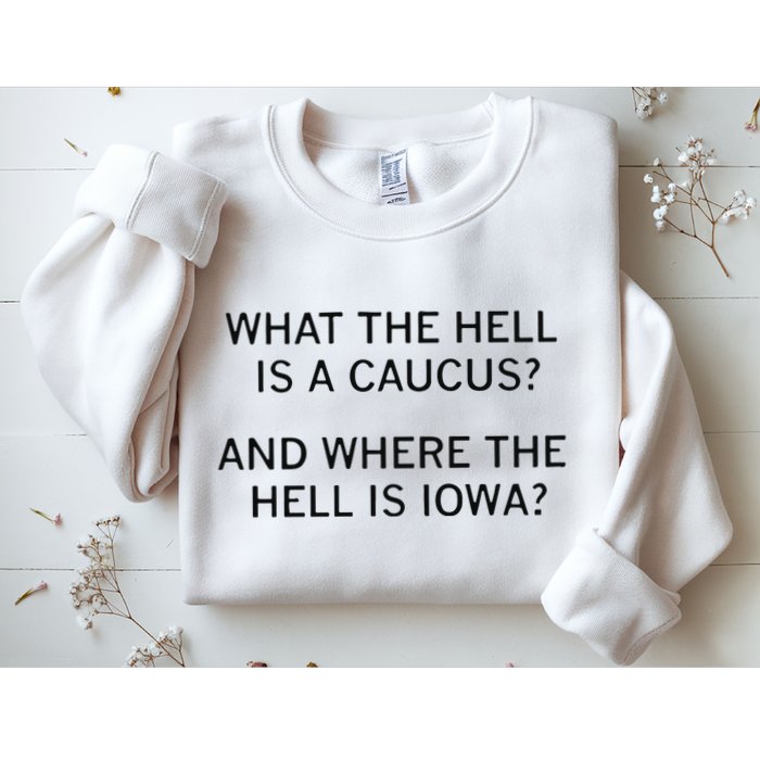 What The Hell Is A Caucus And Where The Hell Is Iowa Sweatshirt