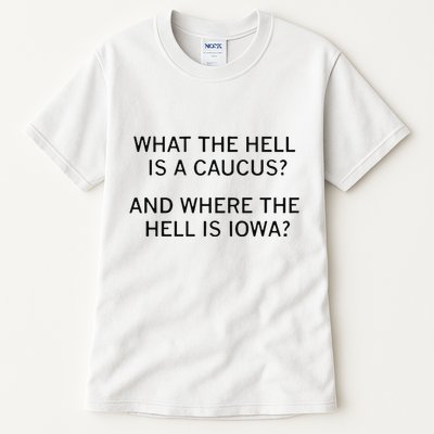 What The Hell Is A Caucus And Where The Hell Is Iowa Tall T-Shirt