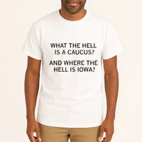 What The Hell Is A Caucus And Where The Hell Is Iowa Tall T-Shirt