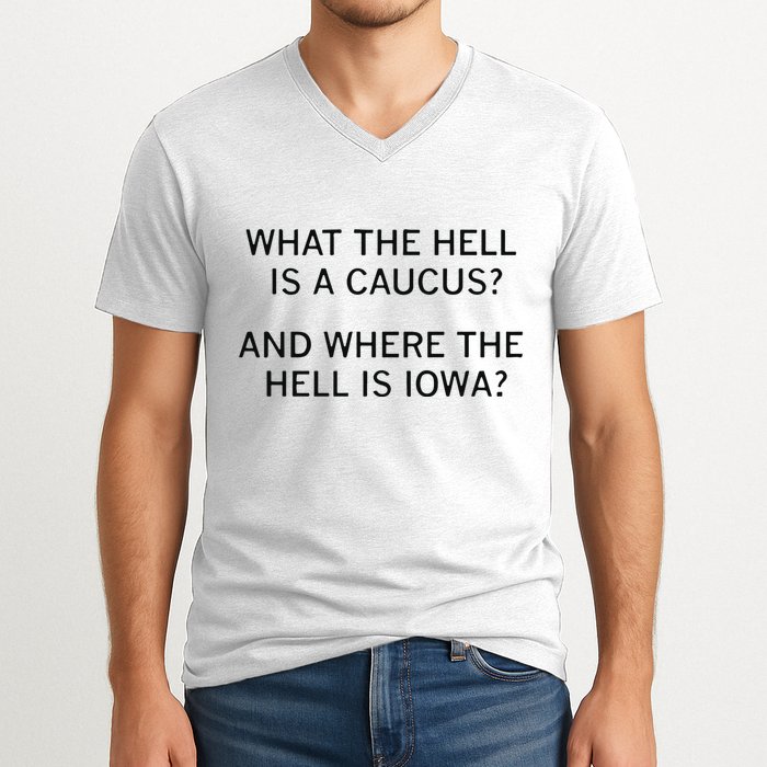 What The Hell Is A Caucus And Where The Hell Is Iowa V-Neck T-Shirt