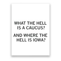 What The Hell Is A Caucus And Where The Hell Is Iowa Poster