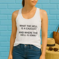 What The Hell Is A Caucus And Where The Hell Is Iowa Womens Tank Top