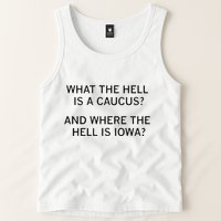 What The Hell Is A Caucus And Where The Hell Is Iowa Tank Top