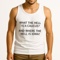 What The Hell Is A Caucus And Where The Hell Is Iowa Tank Top