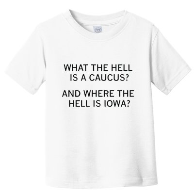 What The Hell Is A Caucus And Where The Hell Is Iowa Toddler T-Shirt