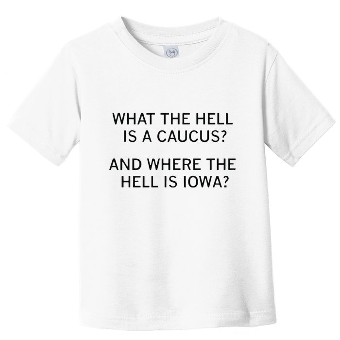 What The Hell Is A Caucus And Where The Hell Is Iowa Toddler T-Shirt