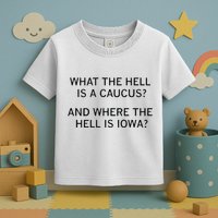 What The Hell Is A Caucus And Where The Hell Is Iowa Toddler T-Shirt