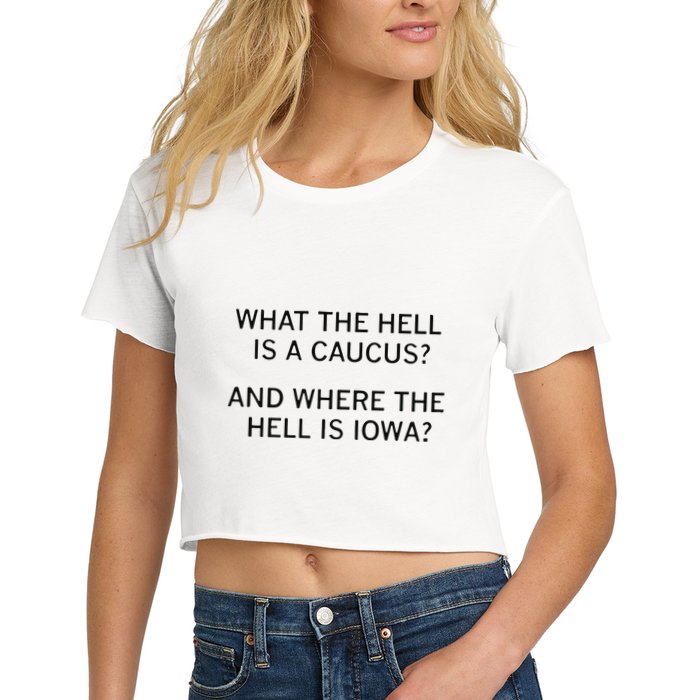 What The Hell Is A Caucus And Where The Hell Is Iowa Crop Top