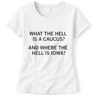 What The Hell Is A Caucus And Where The Hell Is Iowa Womens T-Shirt