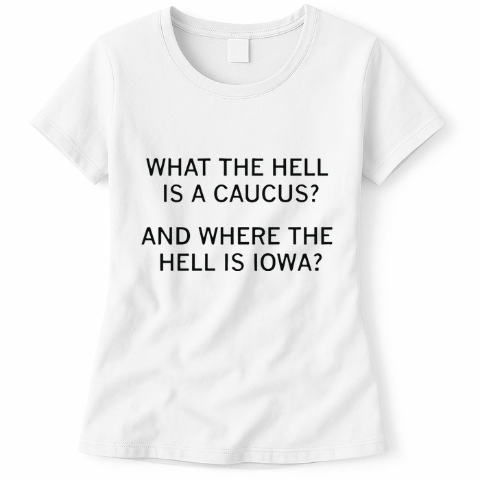 What The Hell Is A Caucus And Where The Hell Is Iowa Womens T-Shirt