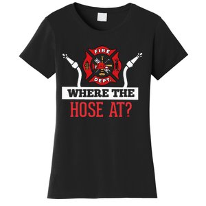 Where The Hose At Funny Firefighter Women's T-Shirt