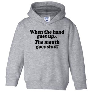 When The Hands Go Up The Mouth Goes Shut Toddler Hoodie