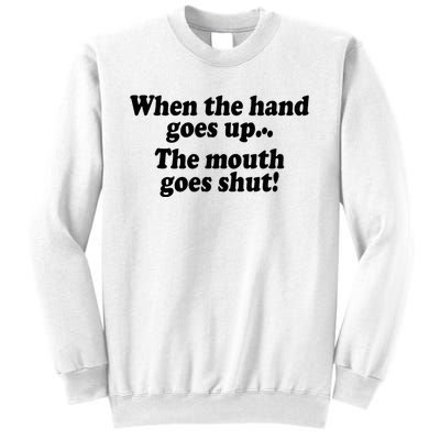 When The Hands Go Up The Mouth Goes Shut Sweatshirt