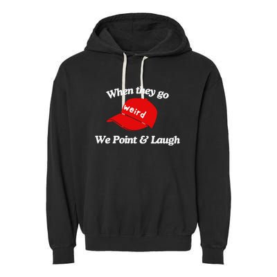 Weird Trump Hat When They Go We Point And Laugh Garment-Dyed Fleece Hoodie