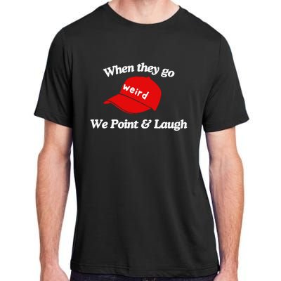 Weird Trump Hat When They Go We Point And Laugh Adult ChromaSoft Performance T-Shirt