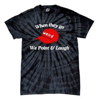 Weird Trump Hat When They Go We Point And Laugh Tie-Dye T-Shirt