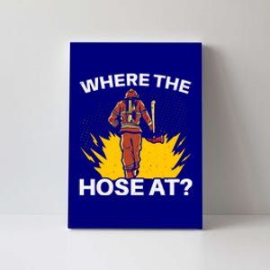 Where The Hose At Firefighting Firefighter Fire Rescue Gift Canvas