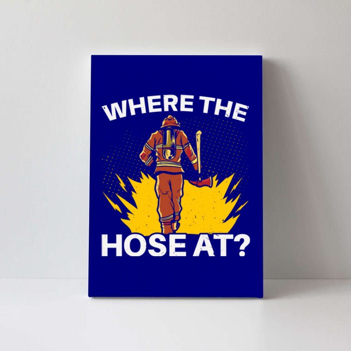 Where The Hose At Firefighting Firefighter Fire Rescue Gift Canvas