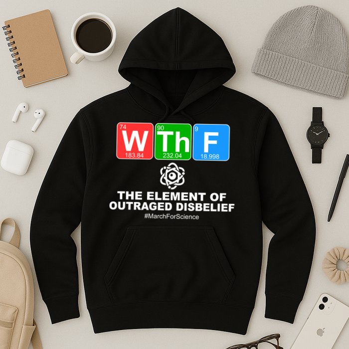 WTHF WTF The Element of Outraged Disbelief March For Science Hoodie
