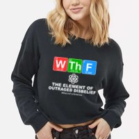 WTHF WTF The Element of Outraged Disbelief March For Science Cropped Pullover Crew