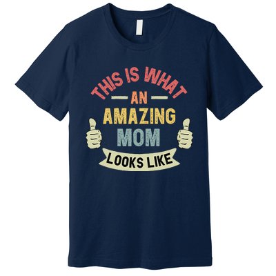 Womens This Is What An Amazing Mom Looks Like Fun Mother's Day Premium T-Shirt