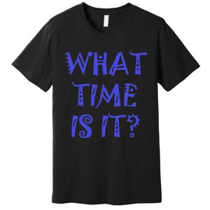 What Time Is It Premium T-Shirt