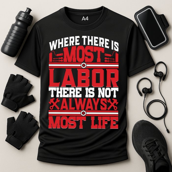 Where The Is Most Labor There Is Not Always Nost Life Labor Day Gift Performance Shirt