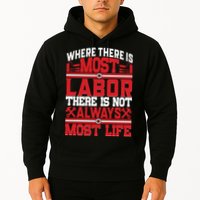 Where The Is Most Labor There Is Not Always Nost Life Labor Day Gift Hoodie