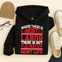 Where The Is Most Labor There Is Not Always Nost Life Labor Day Gift Hoodie