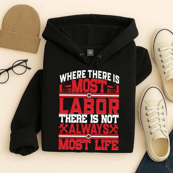 Where The Is Most Labor There Is Not Always Nost Life Labor Day Gift Hoodie