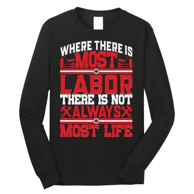 Where The Is Most Labor There Is Not Always Nost Life Labor Day Gift Long Sleeve Shirt