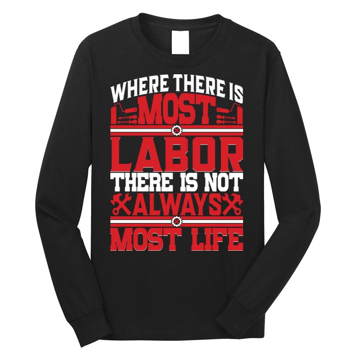 Where The Is Most Labor There Is Not Always Nost Life Labor Day Gift Long Sleeve Shirt