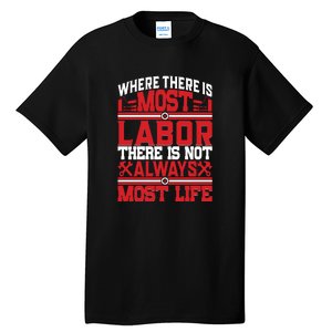 Where The Is Most Labor There Is Not Always Nost Life Labor Day Gift Tall T-Shirt