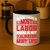 Where The Is Most Labor There Is Not Always Nost Life Labor Day Gift Mug