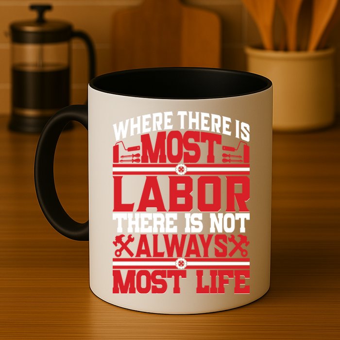 Where The Is Most Labor There Is Not Always Nost Life Labor Day Gift Mug