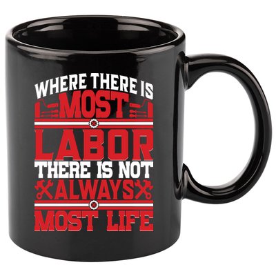 Where The Is Most Labor There Is Not Always Nost Life Labor Day Gift 11oz C Handle Ceramic Mug