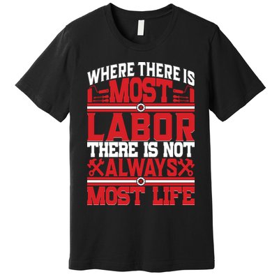 Where The Is Most Labor There Is Not Always Nost Life Labor Day Gift Premium T-Shirt
