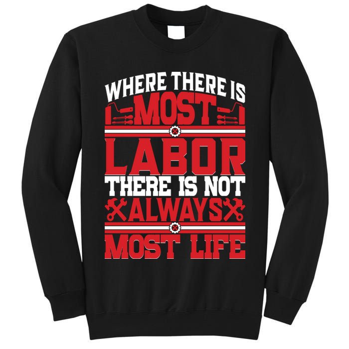 Where The Is Most Labor There Is Not Always Nost Life Labor Day Gift Tall Sweatshirt