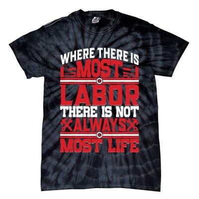 Where The Is Most Labor There Is Not Always Nost Life Labor Day Gift Tie-Dye T-Shirt